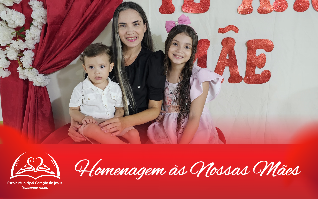 Festa em Homenagem às Mães emociona famílias da Escola Municipal Coração de Jesus